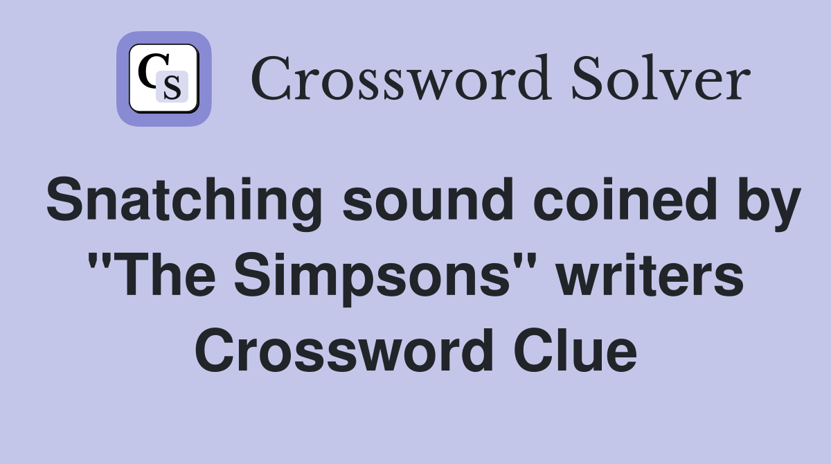 Snatching sound coined by "The Simpsons" writers Crossword Clue